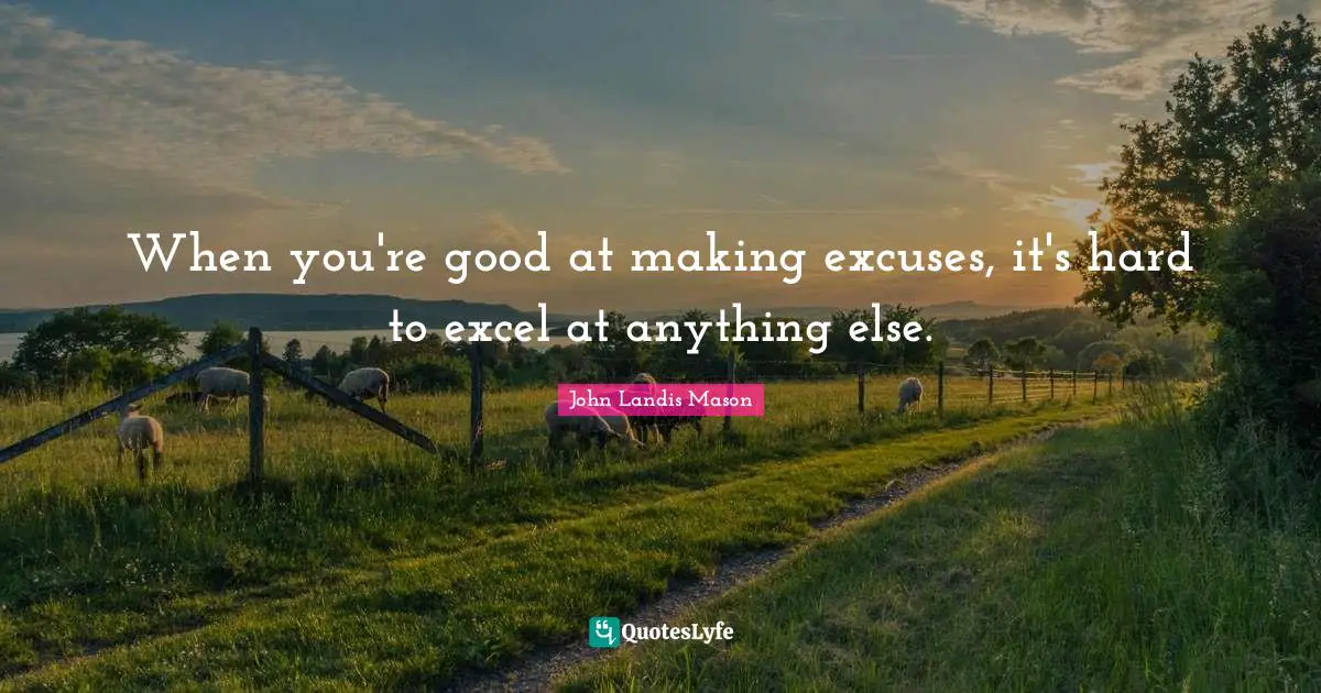 John Landis Quotes: "When you're good at making excuses, it's hard to excel at anything else."