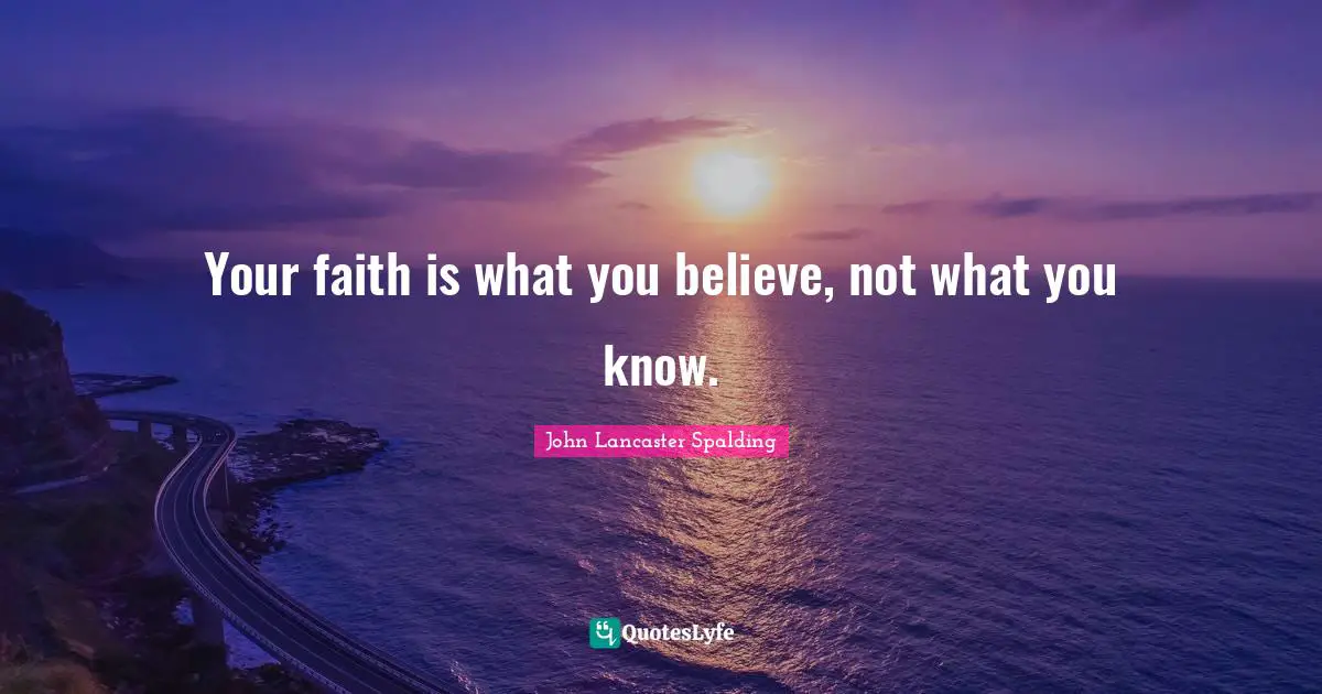 Your faith is what you believe, not what you know.
