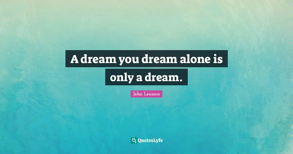 High School Quotes: "A dream you dream alone is only a dream."
