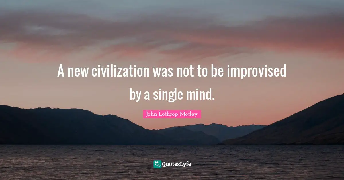 A new civilization was not to be improvised by a single mind.