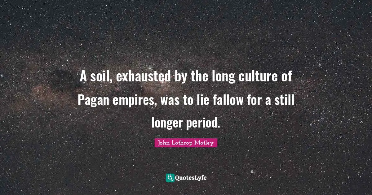 A soil, exhausted by the long culture of Pagan empires, was to lie fallow for a still longer period.