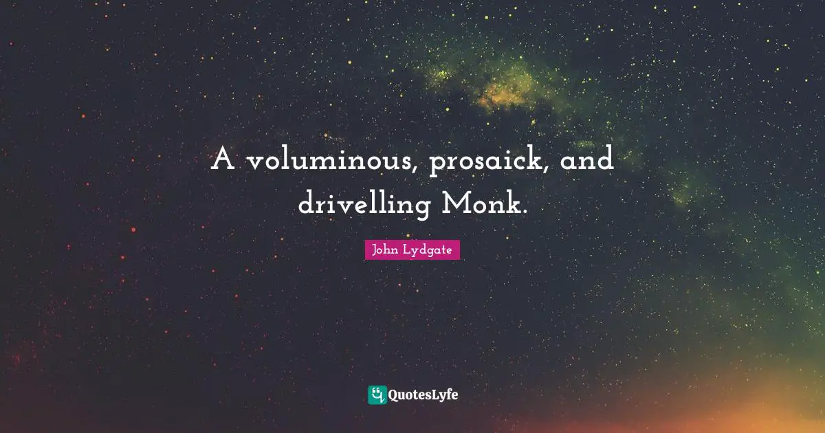 A voluminous, prosaick, and drivelling Monk.