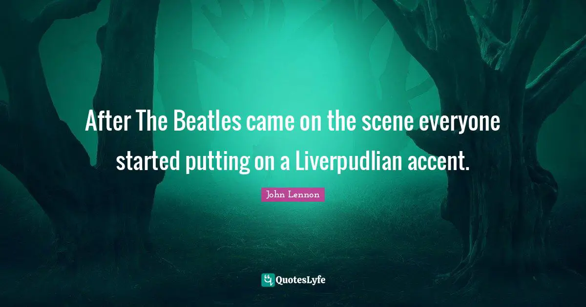 After The Beatles came on the scene everyone started putting on a Liverpudlian accent.
