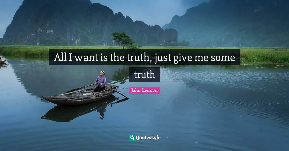 All I want is the truth, just give me some truth