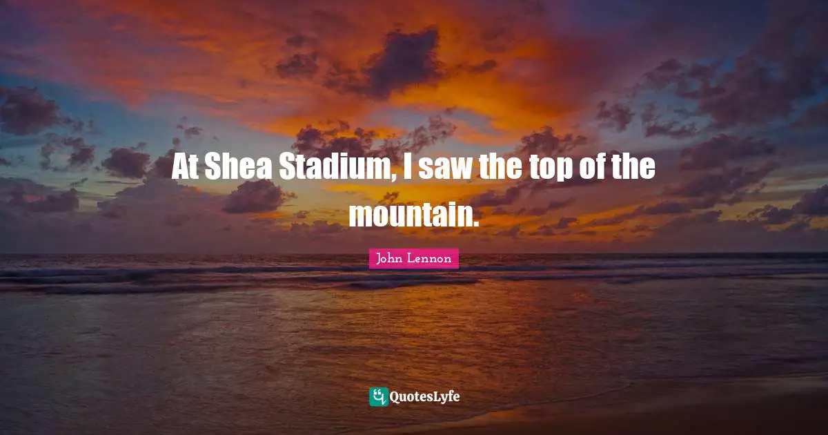 At Shea Stadium, I saw the top of the mountain.