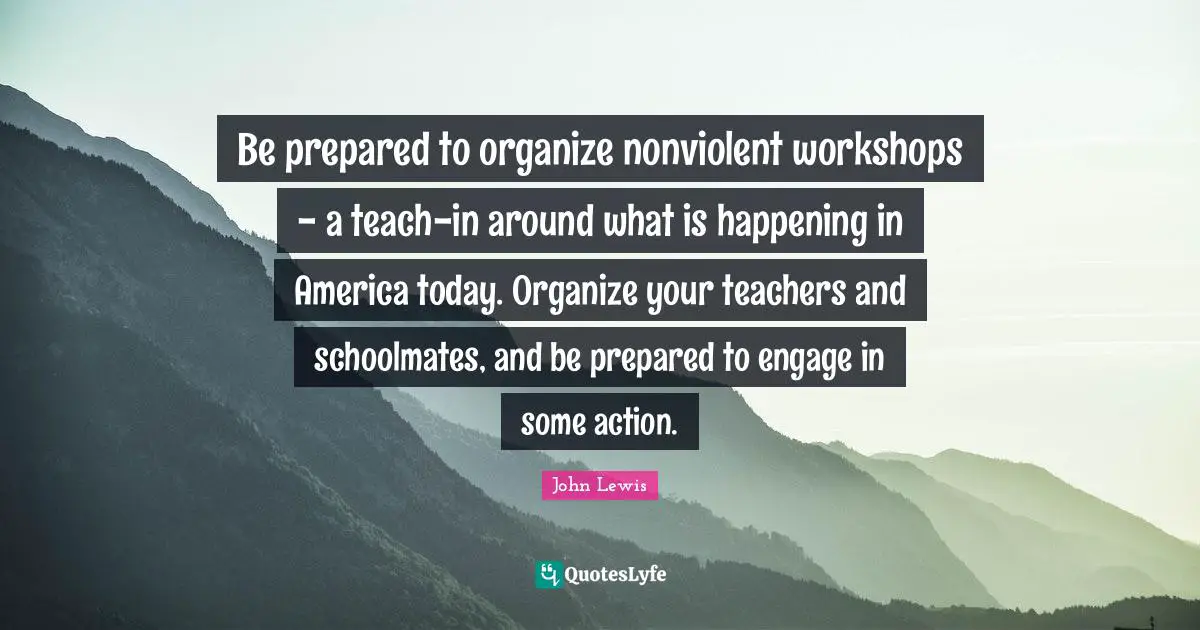 Be prepared to organize nonviolent workshops - a teach-in around what is happening in America today. Organize your teachers and schoolmates, and be prepared to engage in some action.