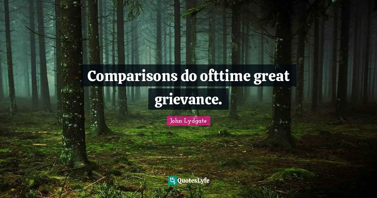 Grievance Quotes: "Comparisons do ofttime great grievance."