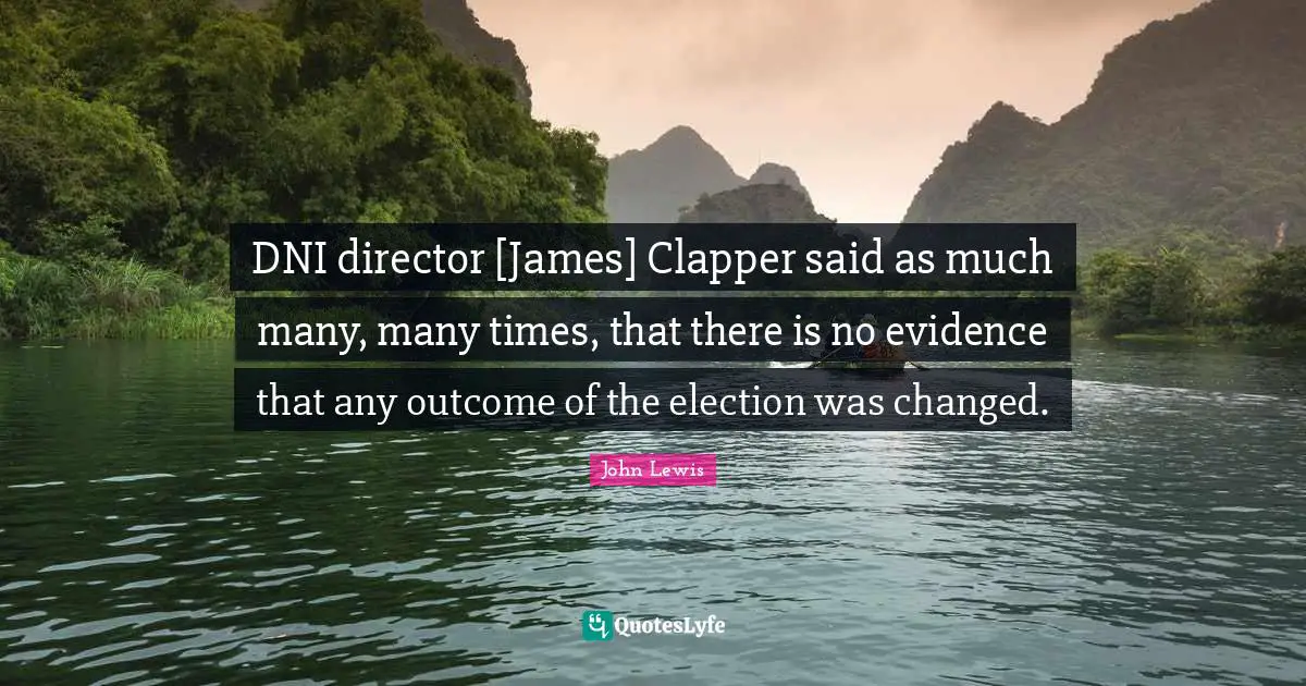 DNI director [James] Clapper said as much many, many times, that there is no evidence that any outcome of the election was changed.