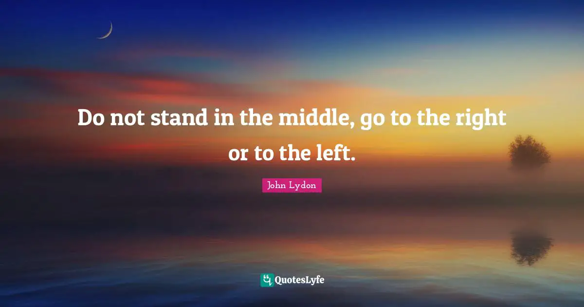 Do not stand in the middle, go to the right or to the left.