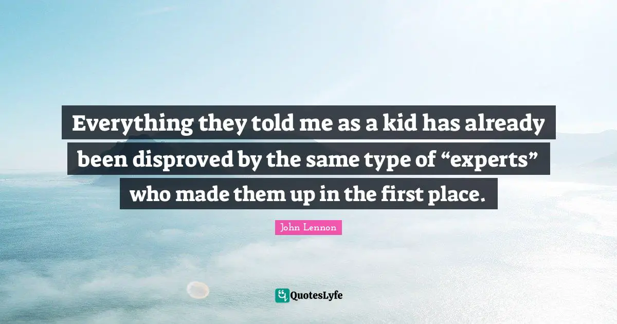 Everything they told me as a kid has already been disproved by the same type of “experts” who made them up in the first place.
