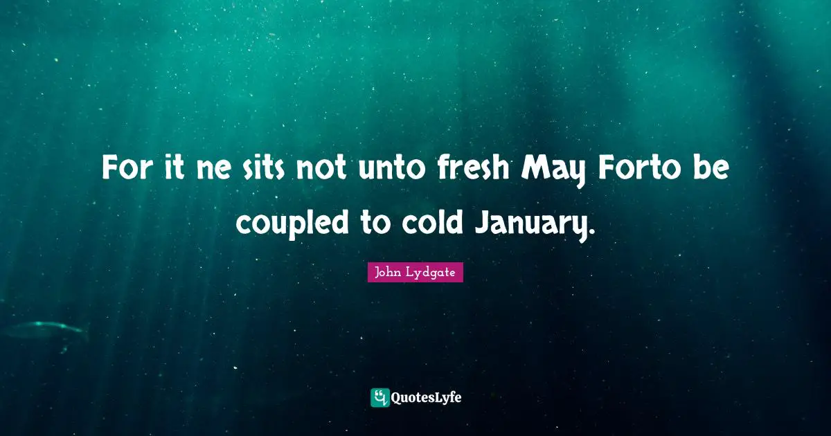 January Quotes: "For it ne sits not unto fresh May Forto be coupled to cold January."