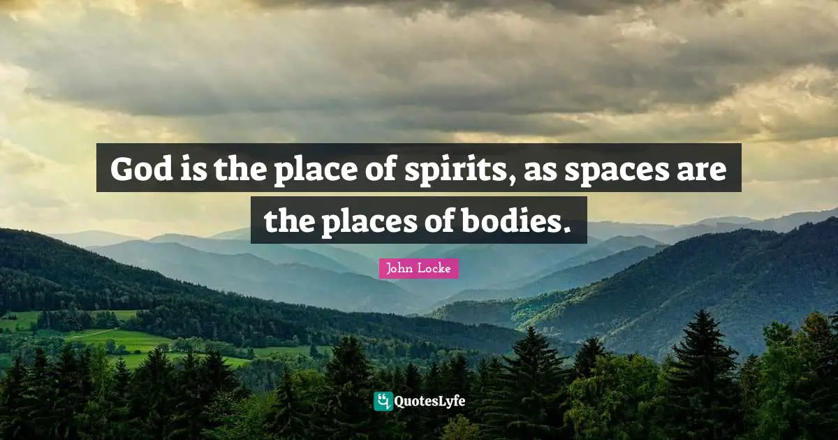 God is the place of spirits, as spaces are the places of bodies.