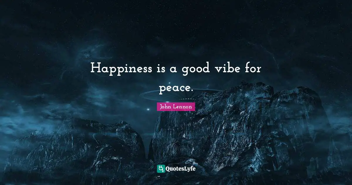 Happiness is a good vibe for peace.