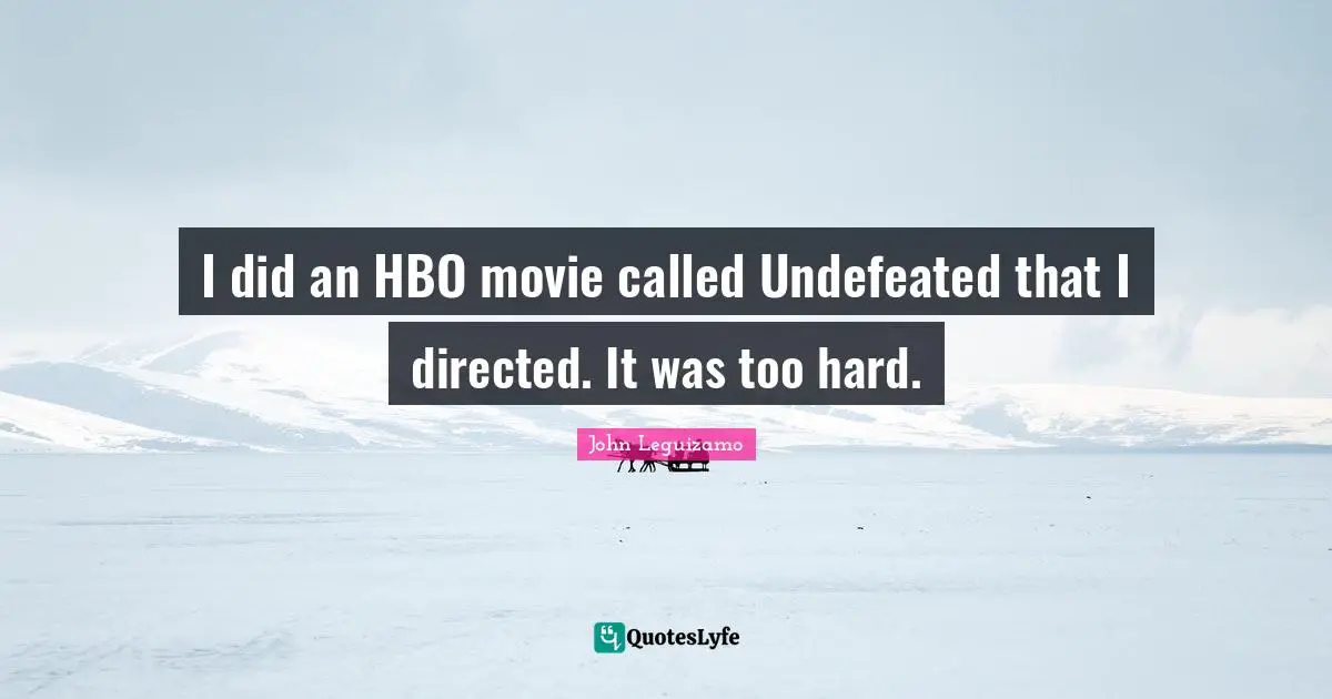 I did an HBO movie called Undefeated that I directed. It was too hard.