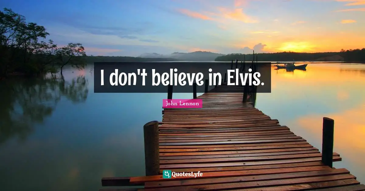 I don't believe in Elvis.