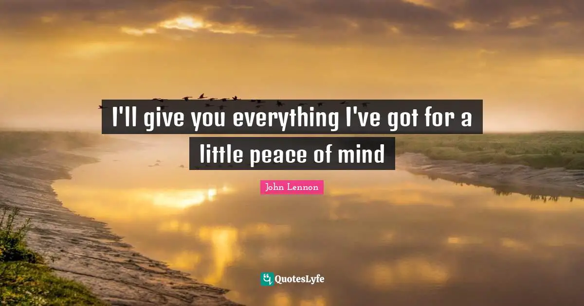 I'll give you everything I've got for a little peace of mind