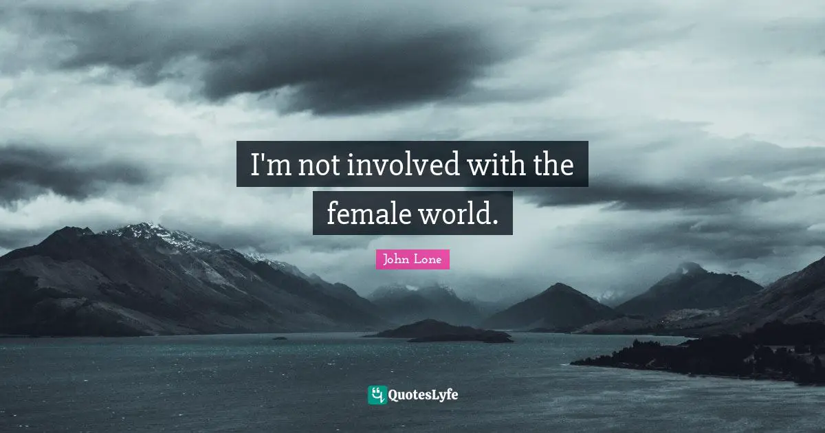 I'm not involved with the female world.