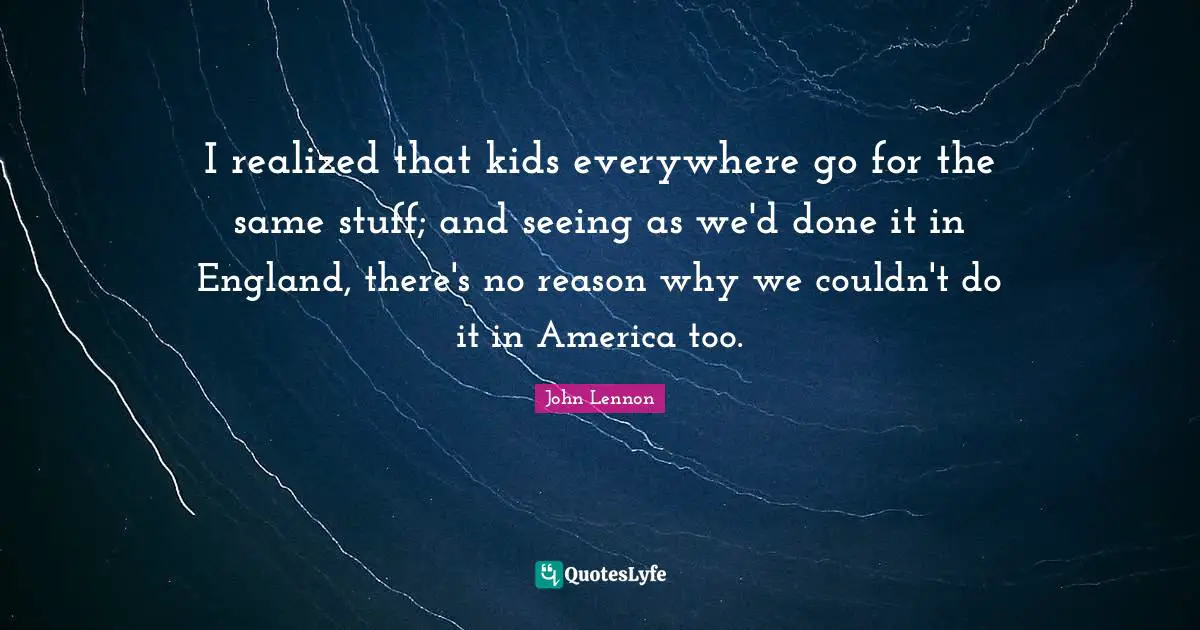 I realized that kids everywhere go for the same stuff; and seeing as we'd done it in England, there's no reason why we couldn't do it in America too.