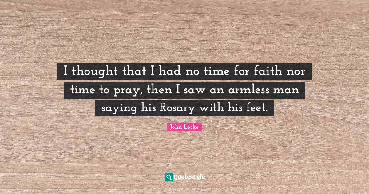 I thought that I had no time for faith nor time to pray, then I saw an