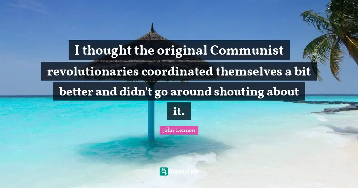 I thought the original Communist revolutionaries coordinated themselves a bit better and didn't go around shouting about it.