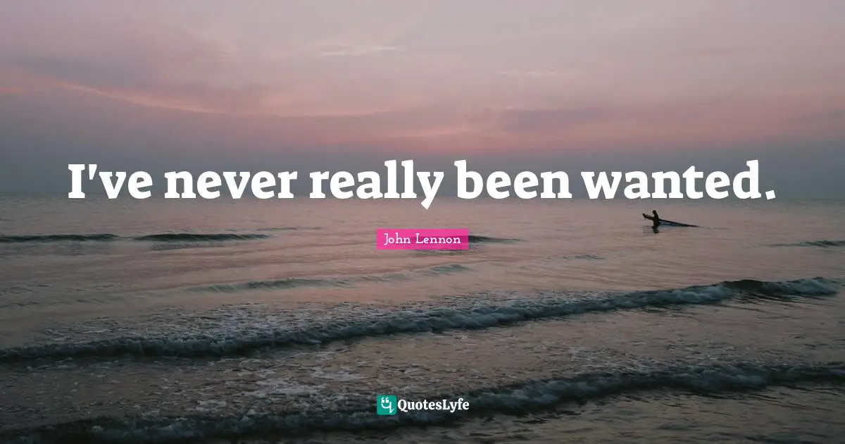 I've never really been wanted.