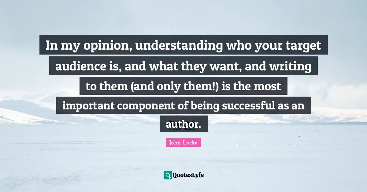 Being Successful Quotes: "In my opinion, understanding who your target audience is, and what they want, and writing to them (and only them!) is the most important component of being successful as an author."