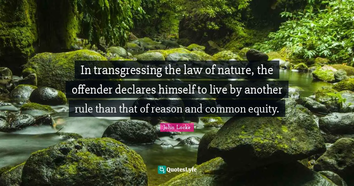 In transgressing the law of nature, the offender declares himself to live by another rule than that of reason and common equity.