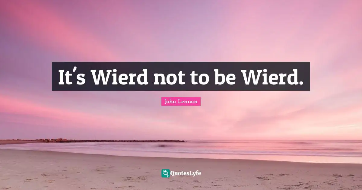It's Wierd not to be Wierd.