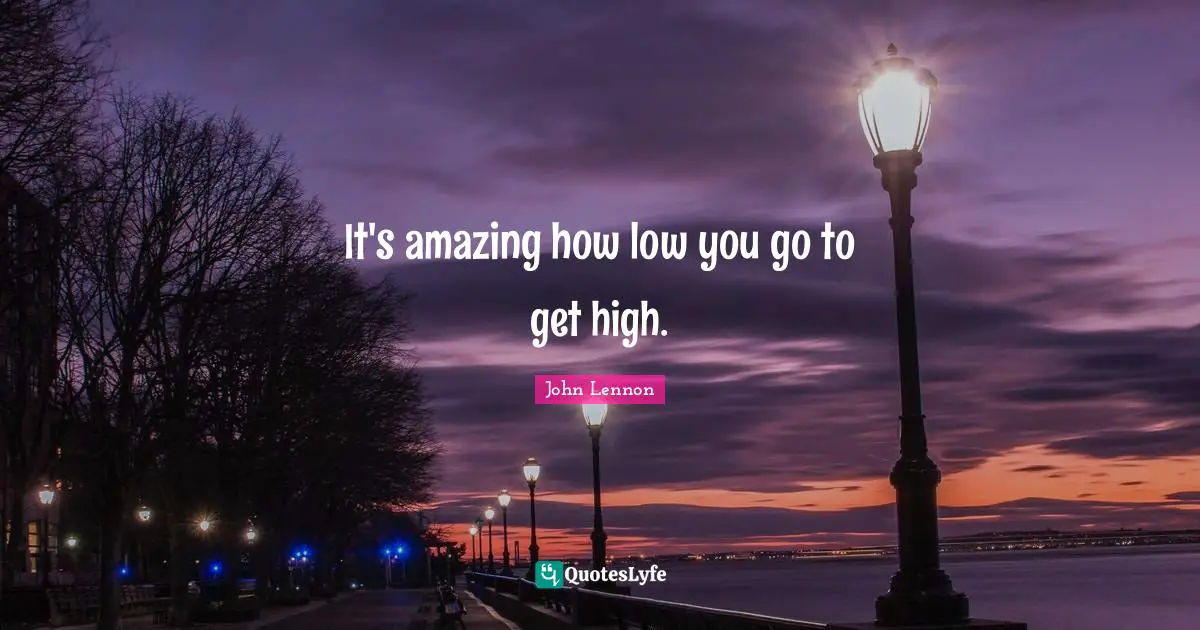 It's amazing how low you go to get high.