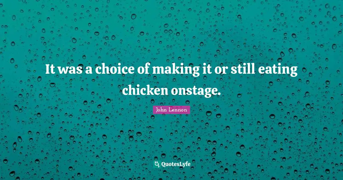 It was a choice of making it or still eating chicken onstage.