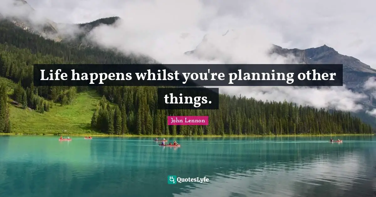 Life happens whilst you're planning other things.