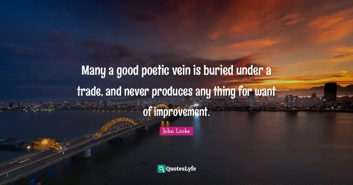 Many a good poetic vein is buried under a trade, and never produces any thing for want of improvement.