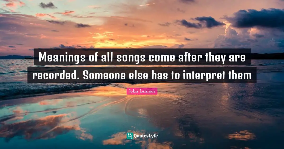 Meanings of all songs come after they are recorded. Someone else has to interpret them