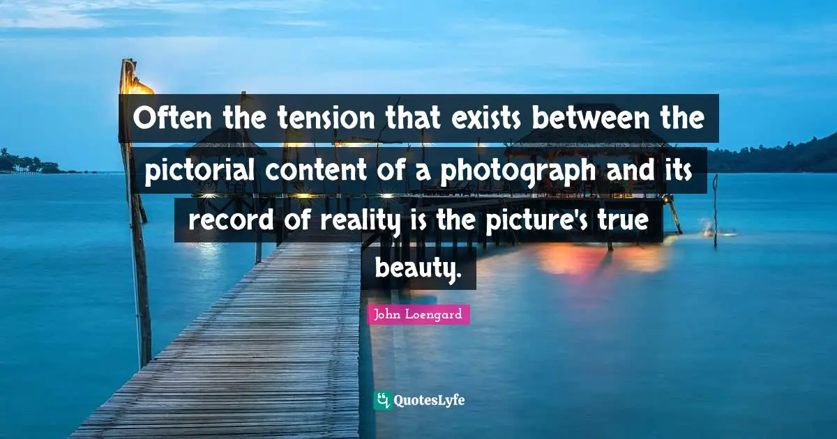 Often the tension that exists between the pictorial content of a photograph and its record of reality is the picture's true beauty.