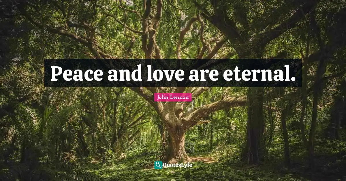 Peace and love are eternal.