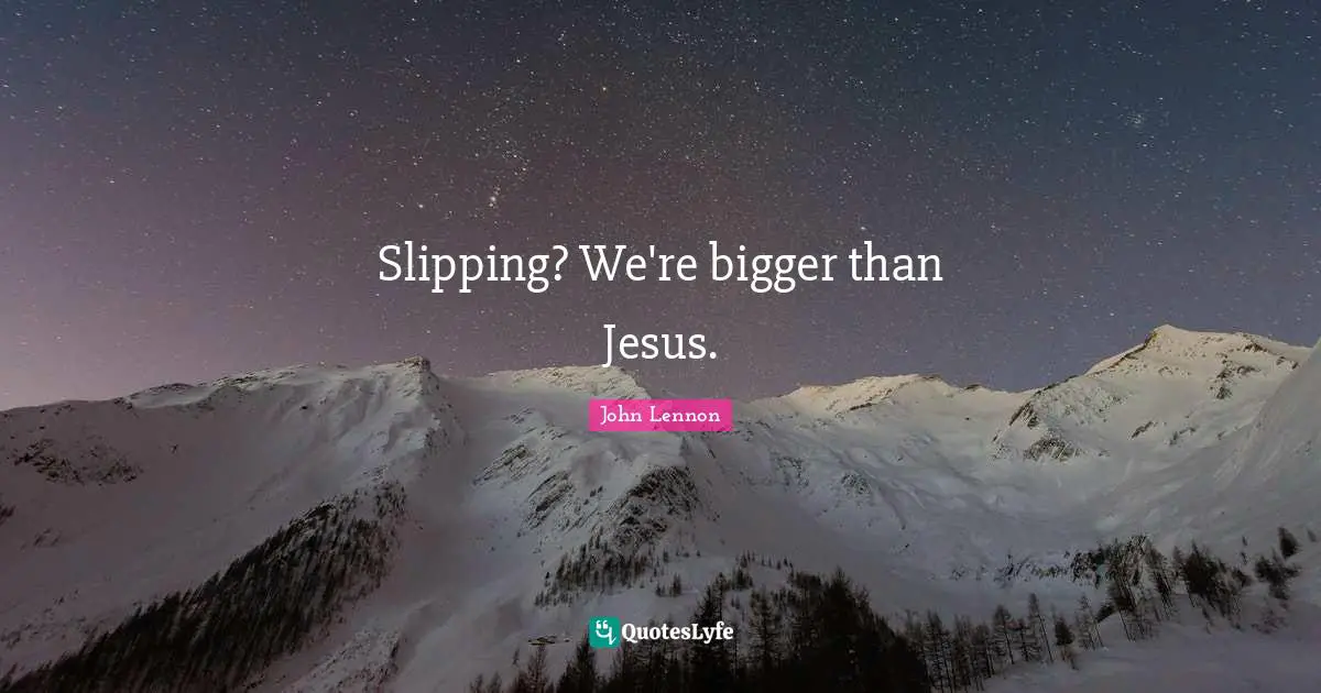 Slipping Quotes: "Slipping? We're bigger than Jesus."