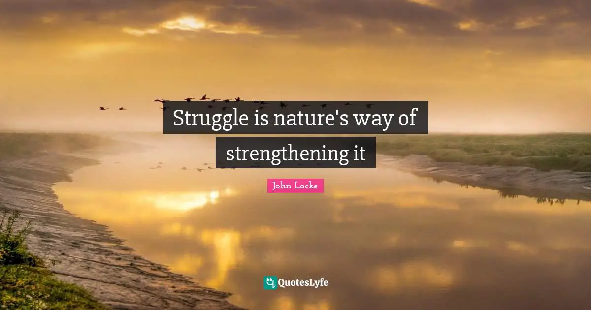 Struggle is nature's way of strengthening it