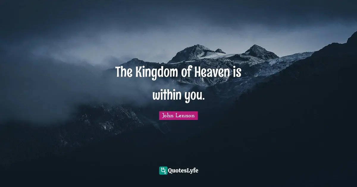 John Lennon Quotes: "The Kingdom of Heaven is within you."
