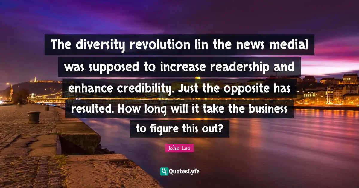 The diversity revolution [in the news media] was supposed to increase readership and enhance credibility. Just the opposite has resulted. How long will it take the business to figure this out?