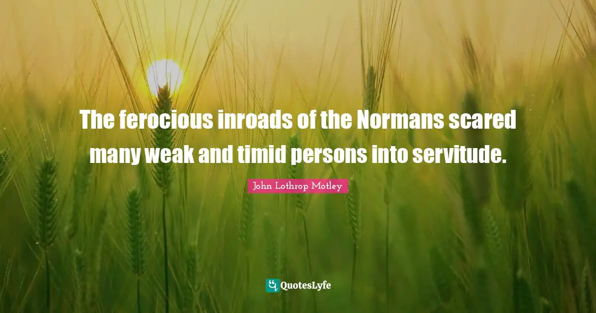 Glitter Quotes: "The ferocious inroads of the Normans scared many weak and timid persons into servitude."