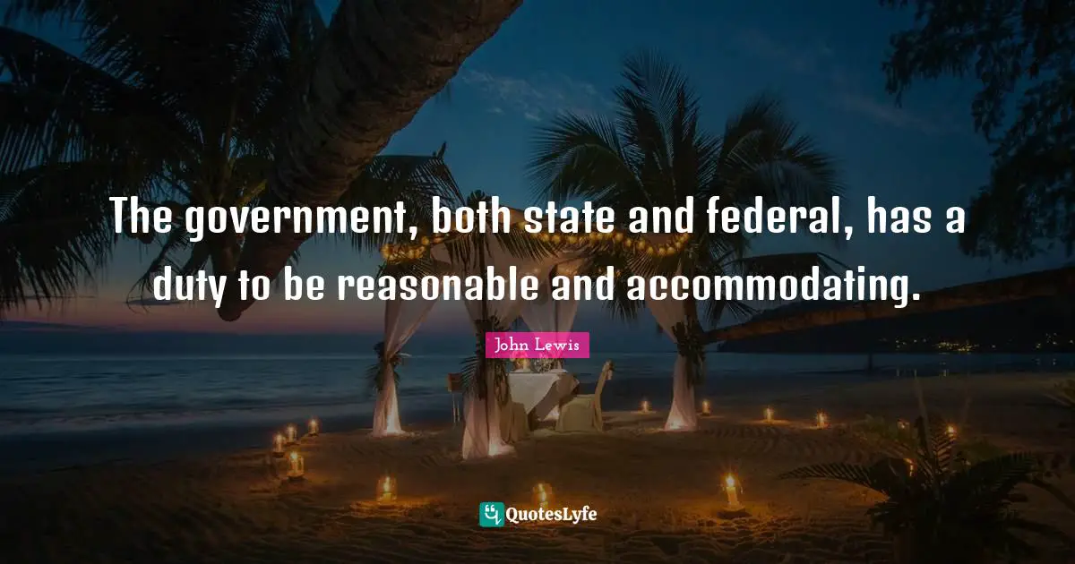 Reasonable Quotes: "The government, both state and federal, has a duty to be reasonable and accommodating."