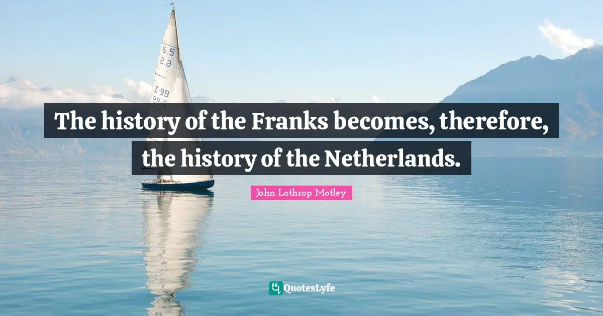 The history of the Franks becomes, therefore, the history of the Netherlands.