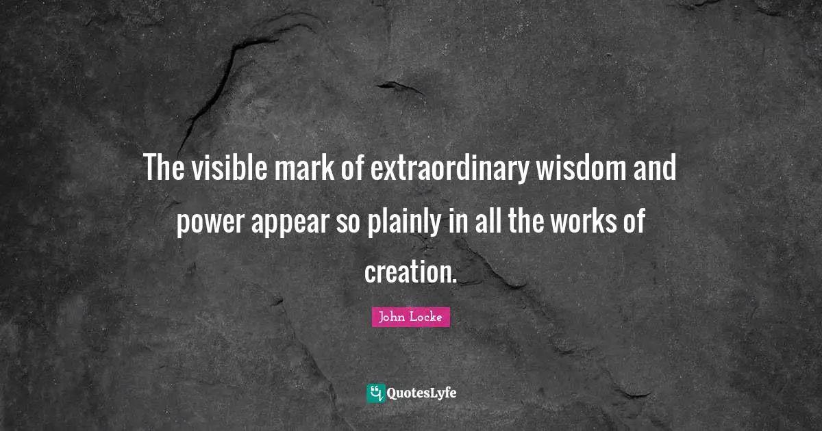 The visible mark of extraordinary wisdom and power appear so plainly in all the works of creation.