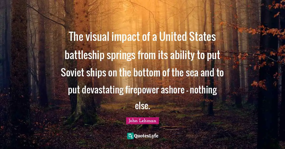 The visual impact of a United States battleship springs from its ability to put Soviet ships on the bottom of the sea and to put devastating firepower ashore - nothing else.