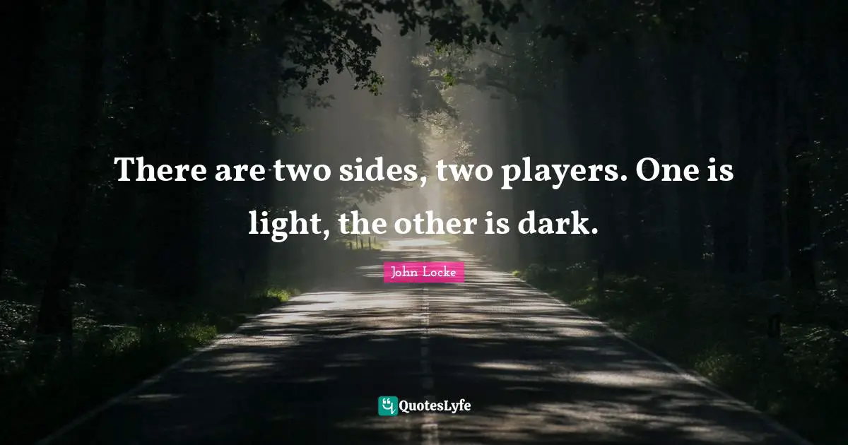 There are two sides, two players. One is light, the other is dark.