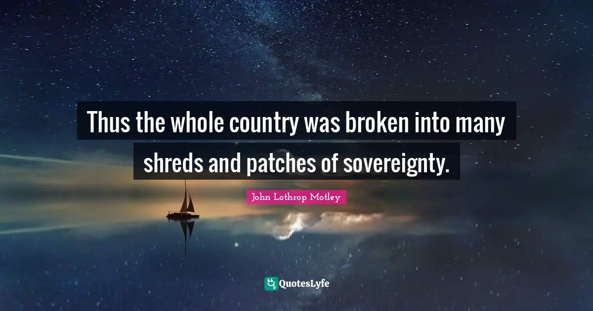 Thus the whole country was broken into many shreds and patches of sovereignty.