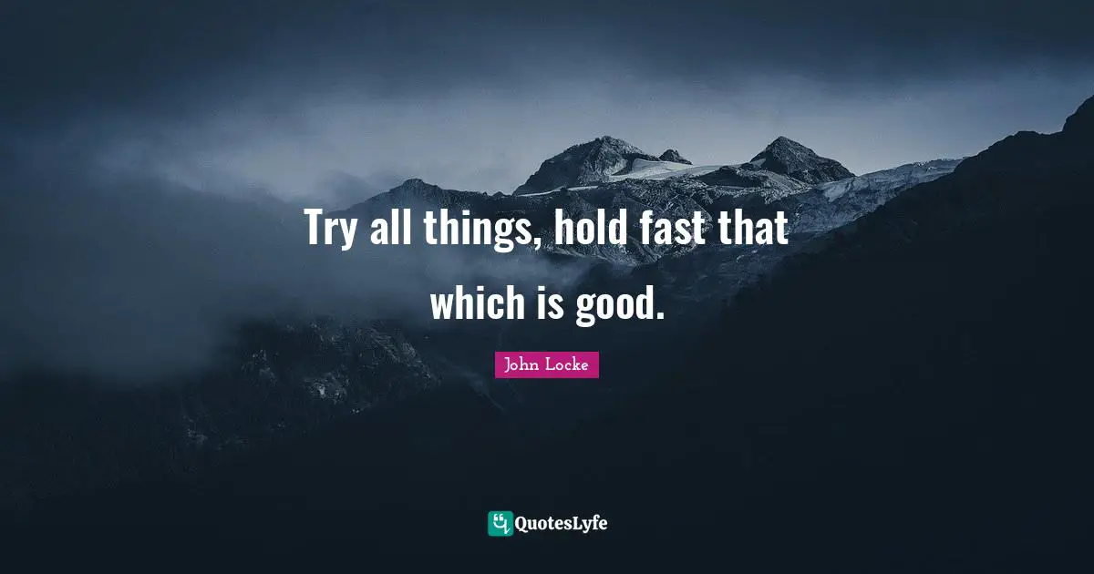 Hold Fast Quotes: "Try all things, hold fast that which is good."