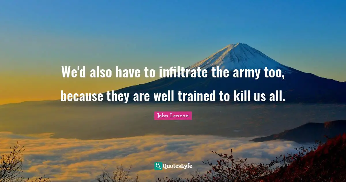 We'd also have to infiltrate the army too, because they are well trained to kill us all.