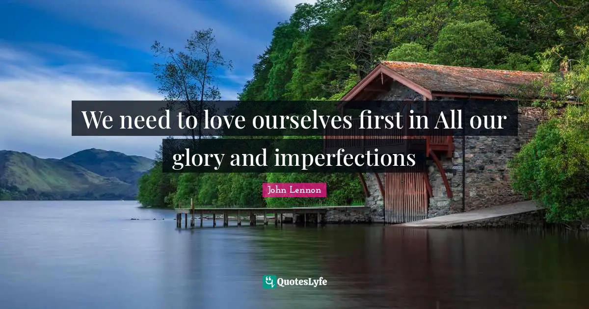 We need to love ourselves first in All our glory and imperfections