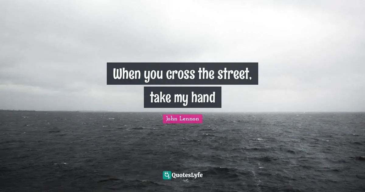 Hand Quotes: "When you cross the street, take my hand"